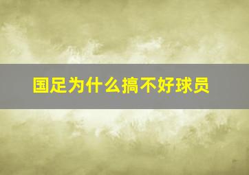 国足为什么搞不好球员