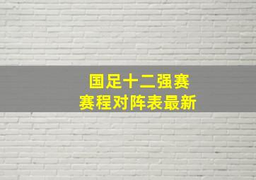 国足十二强赛赛程对阵表最新