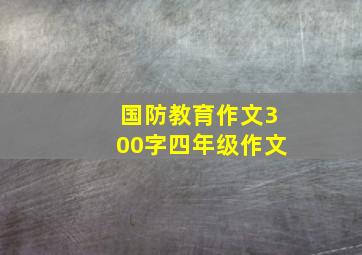 国防教育作文300字四年级作文