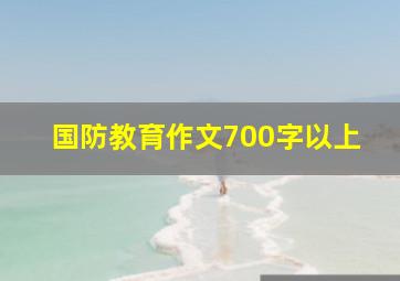 国防教育作文700字以上