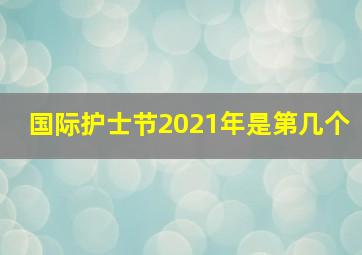 国际护士节2021年是第几个