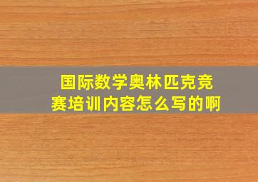 国际数学奥林匹克竞赛培训内容怎么写的啊