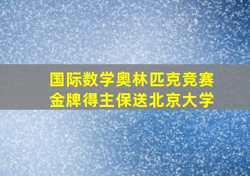 国际数学奥林匹克竞赛金牌得主保送北京大学