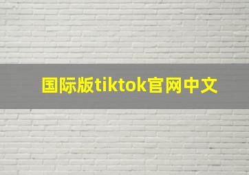 国际版tiktok官网中文