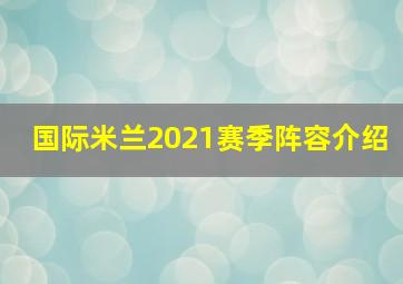 国际米兰2021赛季阵容介绍