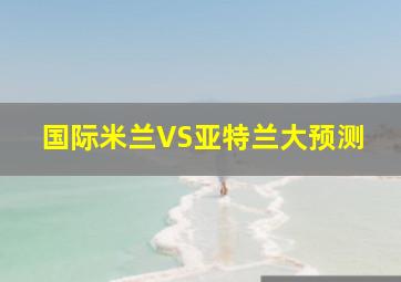 国际米兰VS亚特兰大预测