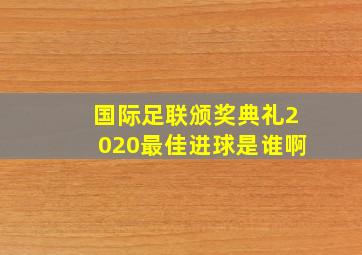 国际足联颁奖典礼2020最佳进球是谁啊