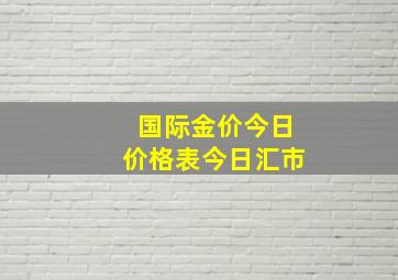 国际金价今日价格表今日汇市