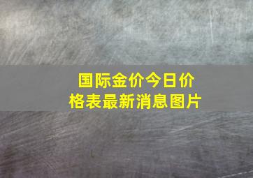 国际金价今日价格表最新消息图片