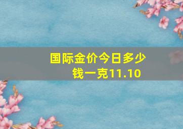 国际金价今日多少钱一克11.10