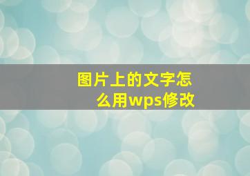 图片上的文字怎么用wps修改