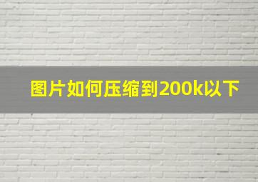 图片如何压缩到200k以下