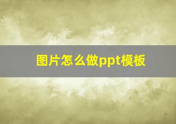 图片怎么做ppt模板