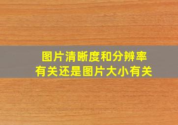 图片清晰度和分辨率有关还是图片大小有关