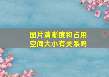 图片清晰度和占用空间大小有关系吗