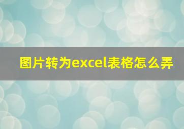 图片转为excel表格怎么弄