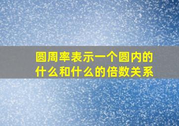 圆周率表示一个圆内的什么和什么的倍数关系