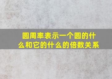 圆周率表示一个圆的什么和它的什么的倍数关系