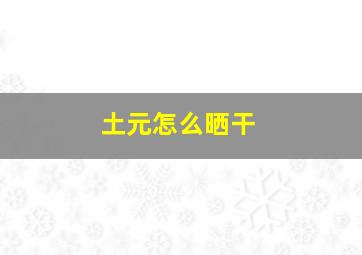 土元怎么晒干