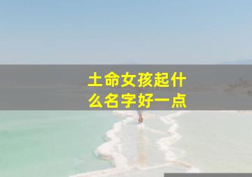 土命女孩起什么名字好一点