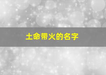 土命带火的名字