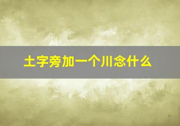 土字旁加一个川念什么