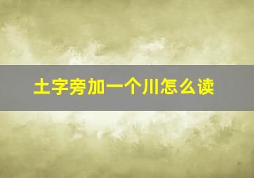 土字旁加一个川怎么读