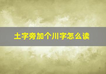 土字旁加个川字怎么读