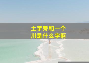 土字旁和一个川是什么字啊