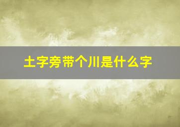 土字旁带个川是什么字