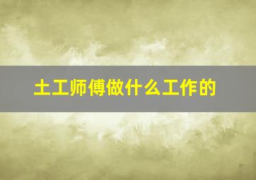 土工师傅做什么工作的