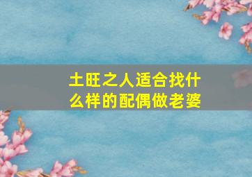 土旺之人适合找什么样的配偶做老婆