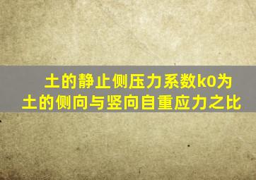 土的静止侧压力系数k0为土的侧向与竖向自重应力之比