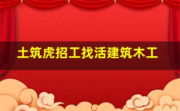 土筑虎招工找活建筑木工