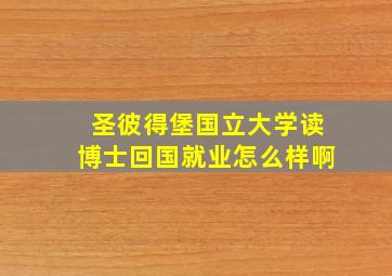 圣彼得堡国立大学读博士回国就业怎么样啊