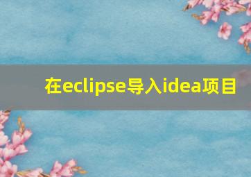 在eclipse导入idea项目