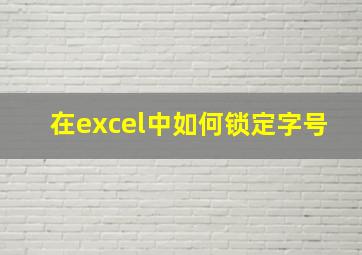 在excel中如何锁定字号