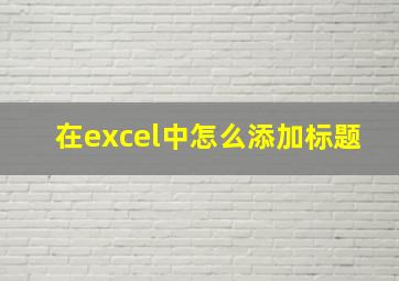 在excel中怎么添加标题