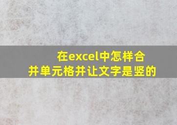 在excel中怎样合并单元格并让文字是竖的