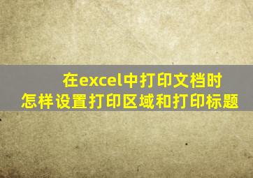 在excel中打印文档时怎样设置打印区域和打印标题