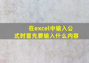 在excel中输入公式时首先要输入什么内容