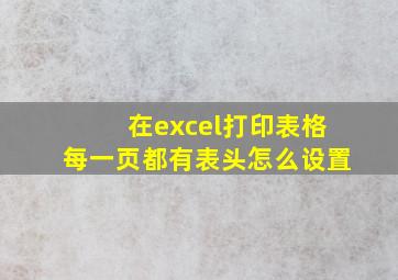 在excel打印表格每一页都有表头怎么设置