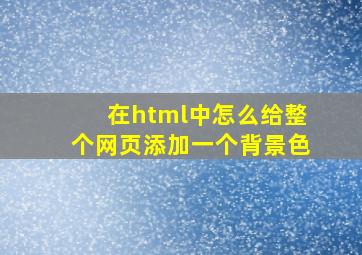 在html中怎么给整个网页添加一个背景色