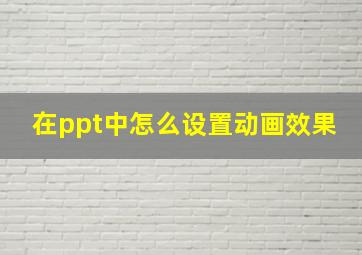 在ppt中怎么设置动画效果