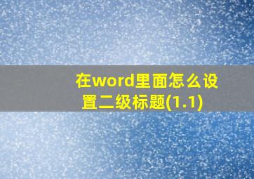 在word里面怎么设置二级标题(1.1)