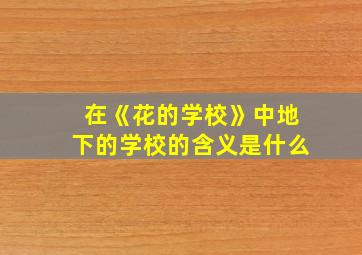 在《花的学校》中地下的学校的含义是什么