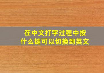 在中文打字过程中按什么键可以切换到英文