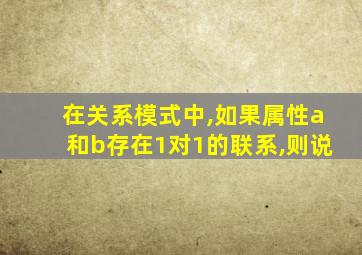 在关系模式中,如果属性a和b存在1对1的联系,则说