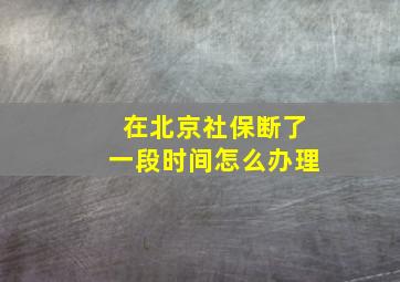 在北京社保断了一段时间怎么办理