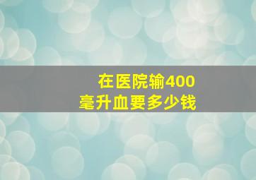 在医院输400毫升血要多少钱